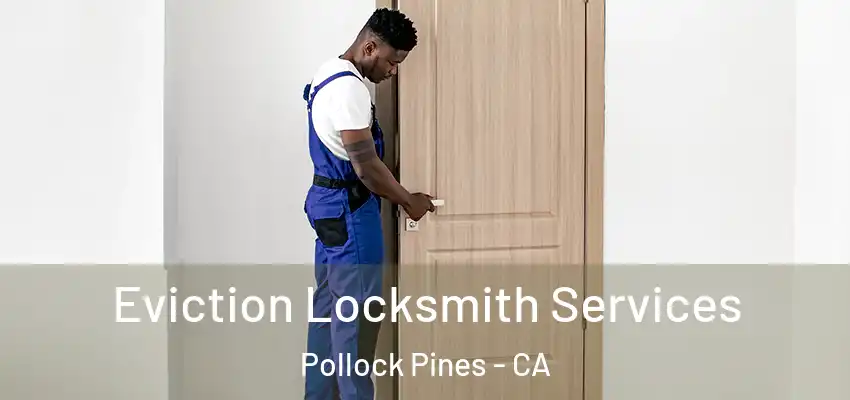  Eviction Locksmith Services Pollock Pines - CA